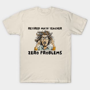 Retired math teacher zero problems T-Shirt